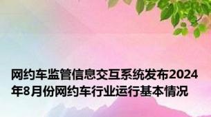 网约车监管信息交互系统发布2024年8月份网约车行业运行基本情况