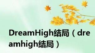 DreamHigh结局（dreamhigh结局）