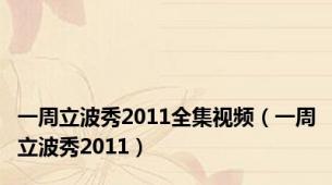 一周立波秀2011全集视频（一周立波秀2011）