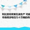 利比亚将恢复石油生产 可能给全球市场增添每日几十万桶的供应量