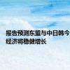 报告预测东盟与中日韩今明两年经济将稳健增长