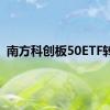 南方科创板50ETF转跌