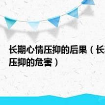 长期心情压抑的后果（长期心情压抑的危害）