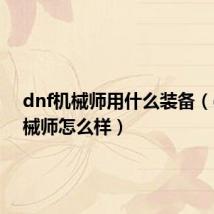 dnf机械师用什么装备（dnf机械师怎么样）