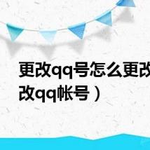 更改qq号怎么更改（更改qq帐号）