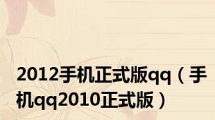 2012手机正式版qq（手机qq2010正式版）