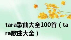 tara歌曲大全100首（tara歌曲大全）