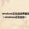 windows正在启动界面反复重启（windows正在启动）