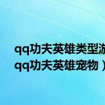 qq功夫英雄类型游戏（qq功夫英雄宠物）