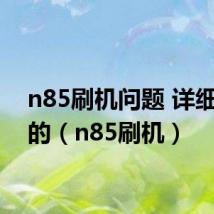 n85刷机问题 详细指教的（n85刷机）