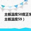 主板温度50度正常吗（主板温度59）