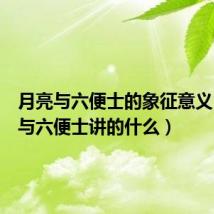 月亮与六便士的象征意义（月亮与六便士讲的什么）