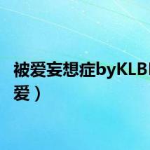 被爱妄想症byKLBB（被爱）