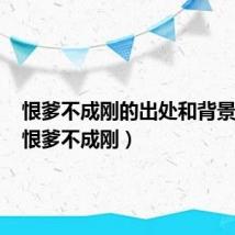 恨爹不成刚的出处和背景故事（恨爹不成刚）