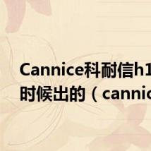 Cannice科耐信h1什么时候出的（cannice）