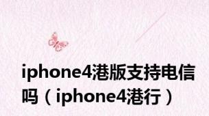 iphone4港版支持电信吗（iphone4港行）