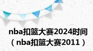 nba扣篮大赛2024时间（nba扣篮大赛2011）