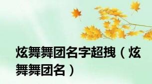 炫舞舞团名字超拽（炫舞舞团名）