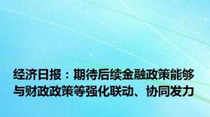 经济日报：期待后续金融政策能够与财政政策等强化联动、协同发力