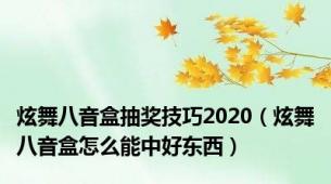 炫舞八音盒抽奖技巧2020（炫舞八音盒怎么能中好东西）