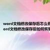 word文档修改保存后怎么恢复（word文档修改保存后如何恢复）