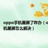 oppo手机黑屏了咋办（oppo手机黑屏怎么解决）