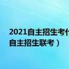 2021自主招生考什么（自主招生联考）