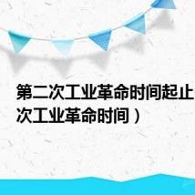 第二次工业革命时间起止（第二次工业革命时间）