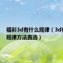 福彩3d有什么规律（3d有什么规律方法直选）