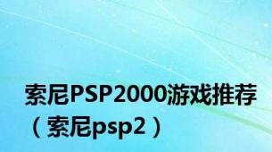 索尼PSP2000游戏推荐（索尼psp2）