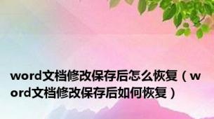 word文档修改保存后怎么恢复（word文档修改保存后如何恢复）