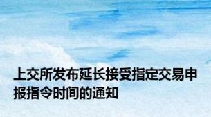 上交所发布延长接受指定交易申报指令时间的通知