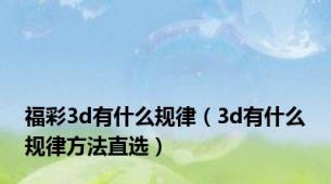 福彩3d有什么规律（3d有什么规律方法直选）