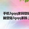 手机3gqq家园登陆（电脑登陆3gqq家园）