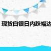 现货白银日内跌幅达2%