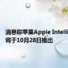 消息称苹果Apple Intelligence将于10月28日推出