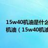 15w40机油是什么季节机油（15w40机油）