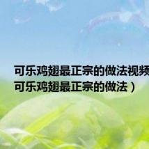 可乐鸡翅最正宗的做法视频教学（可乐鸡翅最正宗的做法）