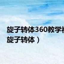 旋子转体360教学视频（旋子转体）