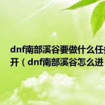 dnf南部溪谷要做什么任务才能开（dnf南部溪谷怎么进）