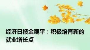 经济日报金观平：积极培育新的就业增长点