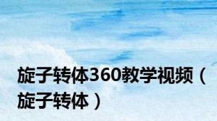 旋子转体360教学视频（旋子转体）