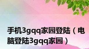 手机3gqq家园登陆（电脑登陆3gqq家园）