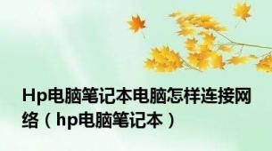 Hp电脑笔记本电脑怎样连接网络（hp电脑笔记本）