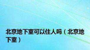北京地下室可以住人吗（北京地下室）