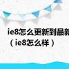 ie8怎么更新到最新版本（ie8怎么样）