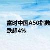 富时中国A50指数期货跌超4%