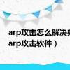 arp攻击怎么解决办法（arp攻击软件）