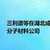 三利谱等在湖北成立高分子材料公司