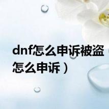 dnf怎么申诉被盗（dnf怎么申诉）